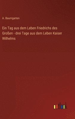 bokomslag Ein Tag aus dem Leben Friedrichs des Groen - drei Tage aus dem Leben Kaiser Wilhelms