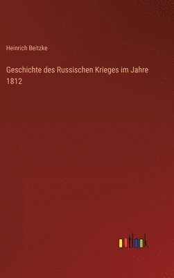 Heinrich Beitzke - Geschichte des Russischen Krieges im Jahre 1812, Inbunden