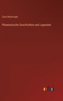 Carry Brachvogel - Phantastische Geschichten und Legenden, Inbunden