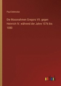 bokomslag Die Massnahmen Gregors VII. gegen Heinrich IV. wahrend der Jahre 1076 bis 1080