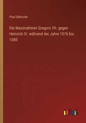 bokomslag Die Massnahmen Gregors VII. gegen Heinrich IV. wahrend der Jahre 1076 bis 1080