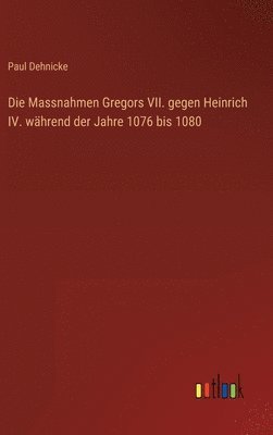 Paul Dehnicke - Massnahmen Gregors VII. gegen Heinrich IV. während der Jahre 1076 bis 1080, Inbunden