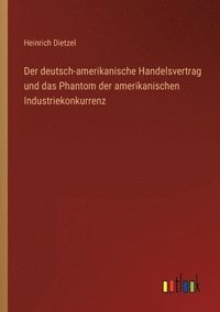 bokomslag Der deutsch-amerikanische Handelsvertrag und das Phantom der amerikanischen Industriekonkurrenz