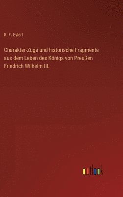 bokomslag Charakter-Zge und historische Fragmente aus dem Leben des Knigs von Preuen Friedrich Wilhelm III.