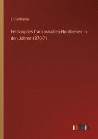 bokomslag Feldzug des franzoesischen Nordheeres in den Jahren 1870-71