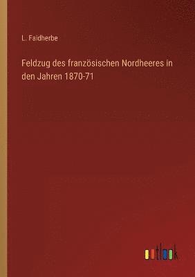 bokomslag Feldzug des französischen Nordheeres in den Jahren 1870-71