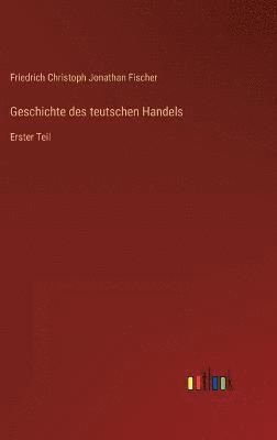 Geschichte des teutschen Handels 1