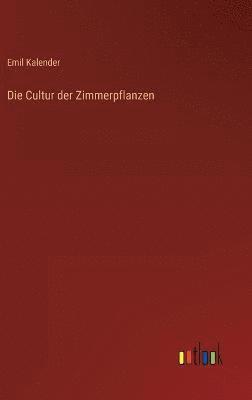 Die Cultur der Zimmerpflanzen 1