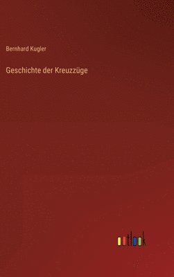 Bernhard Kugler - Geschichte der Kreuzzüge, Inbunden