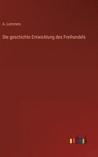 bokomslag Die geschichte Entwicklung des Freihandels