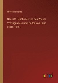 bokomslag Neueste Geschichte von den Wiener Vertragen bis zum Frieden von Paris (1815-1856)