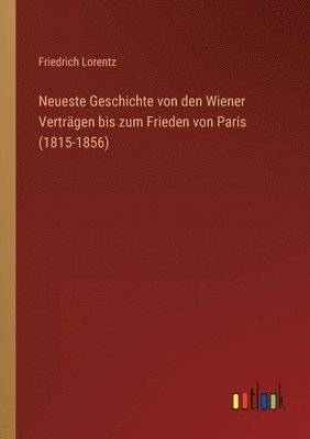bokomslag Neueste Geschichte von den Wiener Verträgen bis zum Frieden von Paris (1815-1856)