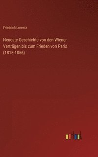 bokomslag Neueste Geschichte von den Wiener Vertrgen bis zum Frieden von Paris (1815-1856)
