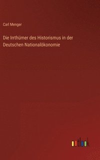bokomslag Die Irrthmer des Historismus in der Deutschen Nationalkonomie