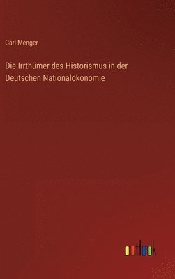 Die Irrthmer des Historismus in der Deutschen Nationalkonomie 1