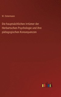 bokomslag Die hauptschlichen Irrtmer der Herbartschen Psychologie und ihre pdagogischen Konsequenzen