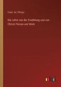 bokomslag Die Lehre von der Erwahlung und von Christi Person und Werk