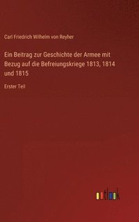 bokomslag Ein Beitrag zur Geschichte der Armee mit Bezug auf die Befreiungskriege 1813, 1814 und 1815