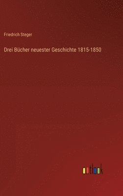 Friedrich Steger - Drei Bücher neuester Geschichte 1815-1850, Inbunden