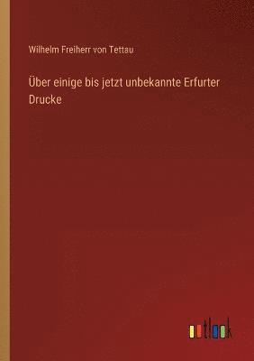 Wilhelm Freiherr Von Tettau, Wilhelm Freiherr von Tettau - Über einige bis jetzt unbekannte Erfurter Drucke, Häftad