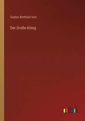 Gustav Berthold Volz - Große König, Häftad