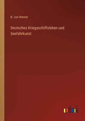 Deutsches Kriegsschiffsleben und Seefahrkunst