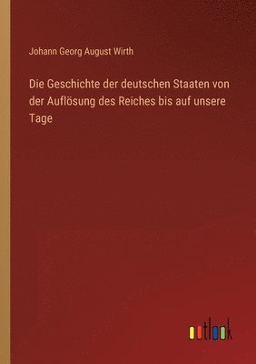Geschichte der deutschen Staaten von der Auflösung des Reiches bis auf unsere Tage