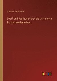 bokomslag Streif- und Jagdzge durch die Vereinigten Staaten Nordamerikas