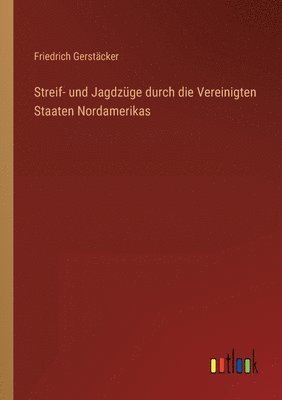 bokomslag Streif- und Jagdzüge durch die Vereinigten Staaten Nordamerikas