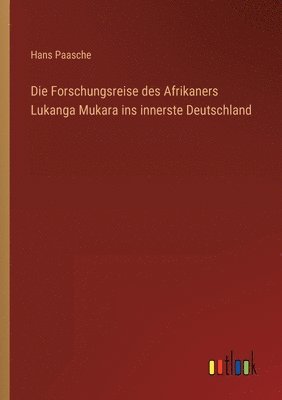 Die Forschungsreise des Afrikaners Lukanga Mukara ins innerste Deutschland 1