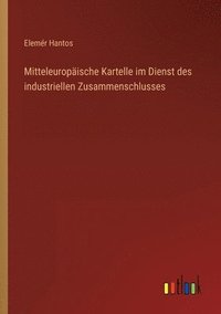 bokomslag Mitteleuropische Kartelle im Dienst des industriellen Zusammenschlusses