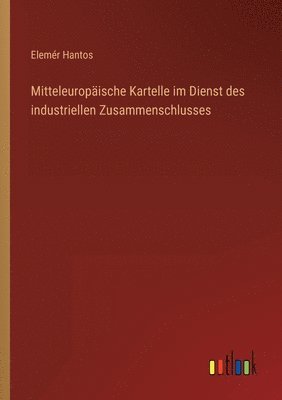 bokomslag Mitteleuropaische Kartelle im Dienst des industriellen Zusammenschlusses