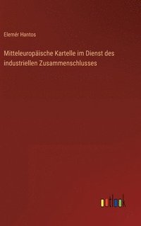 bokomslag Mitteleuropische Kartelle im Dienst des industriellen Zusammenschlusses