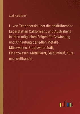Carl Hartmann - L. von Tengoborski über die goldführenden Lagerstätten Californiens und Australiens in ihren möglichen Folgen für Gewinnung und Anhäufung der edlen Metalle, Münzwesen, Staatswirtschaft, Finanzwesen, Metallwert, Geldumlauf, Kurs und Welthandel, Häftad