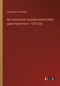 bokomslag Der Aufstand der Castiallianischen Stadte gegen Kaiser Karl V. 1520-1522