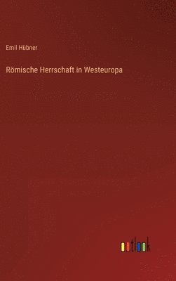 Emil Hübner - Römische Herrschaft in Westeuropa, Inbunden