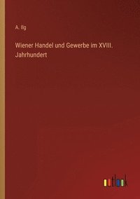 bokomslag Wiener Handel und Gewerbe im XVIII. Jahrhundert