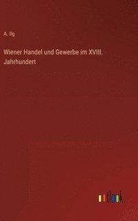 bokomslag Wiener Handel und Gewerbe im XVIII. Jahrhundert
