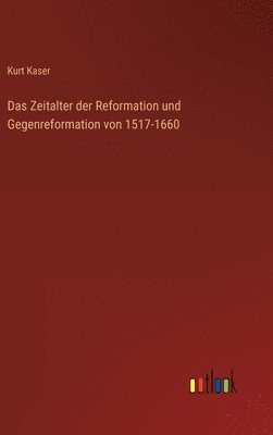 bokomslag Das Zeitalter der Reformation und Gegenreformation von 1517-1660