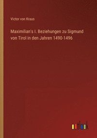 bokomslag Maximilian's I. Beziehungen zu Sigmund von Tirol in den Jahren 1490-1496