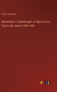 bokomslag Maximilian's I. Beziehungen zu Sigmund von Tirol in den Jahren 1490-1496