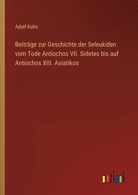 bokomslag Beiträge zur Geschichte der Seleukiden vom Tode Antiochos VII. Sidetes bis auf Antiochos XIII. Asiatikos