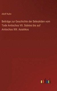 bokomslag Beitrge zur Geschichte der Seleukiden vom Tode Antiochos VII. Sidetes bis auf Antiochos XIII. Asiatikos