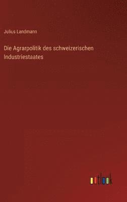 Die Agrarpolitik des schweizerischen Industriestaates 1