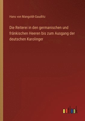bokomslag Die Reiterei in den germanischen und frankischen Heeren bis zum Ausgang der deutschen Karolinger