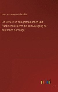 bokomslag Die Reiterei in den germanischen und frnkischen Heeren bis zum Ausgang der deutschen Karolinger