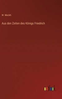 bokomslag Aus den Zeiten des Knigs Friedrich