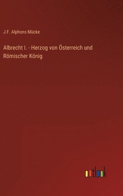 Albrecht I. - Herzog von Österreich und Römischer König