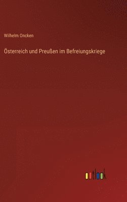 Wilhelm Oncken - Österreich und Preußen im Befreiungskriege, Inbunden