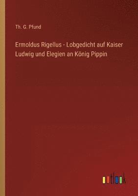 Ermoldus Rigellus - Lobgedicht auf Kaiser Ludwig und Elegien an König Pippin